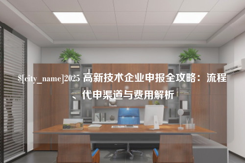襄阳2025 高新技术企业申报全攻略：流程、代申渠道与费用解析